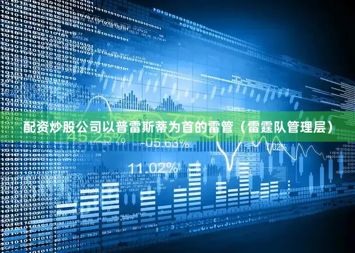 配资炒股公司以普雷斯蒂为首的雷管（雷霆队管理层）