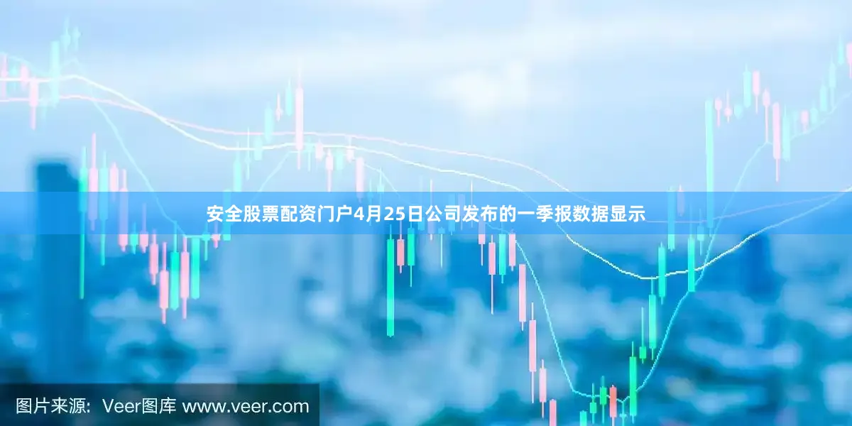 安全股票配资门户　　4月25日公司发布的一季报数据显示