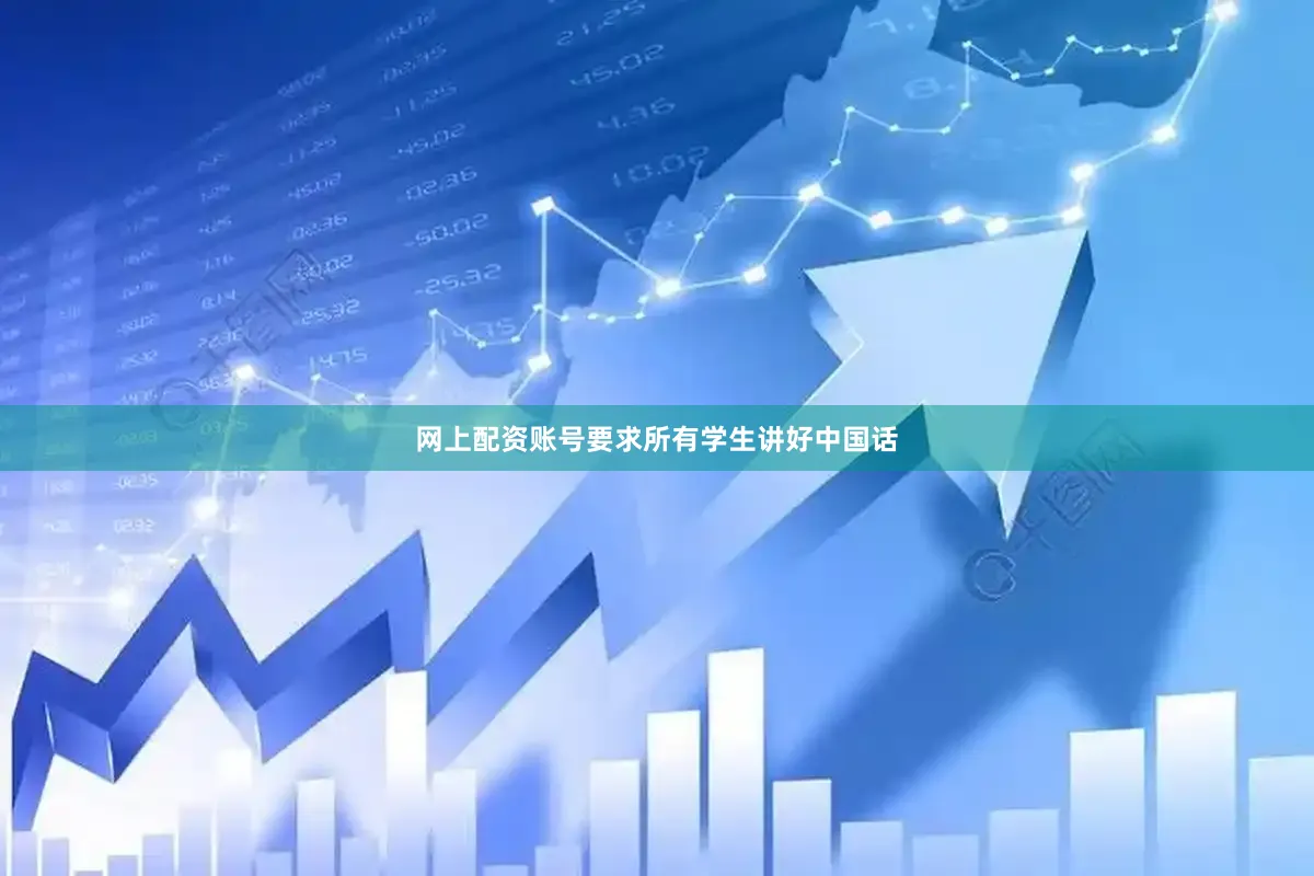 网上配资账号要求所有学生讲好中国话